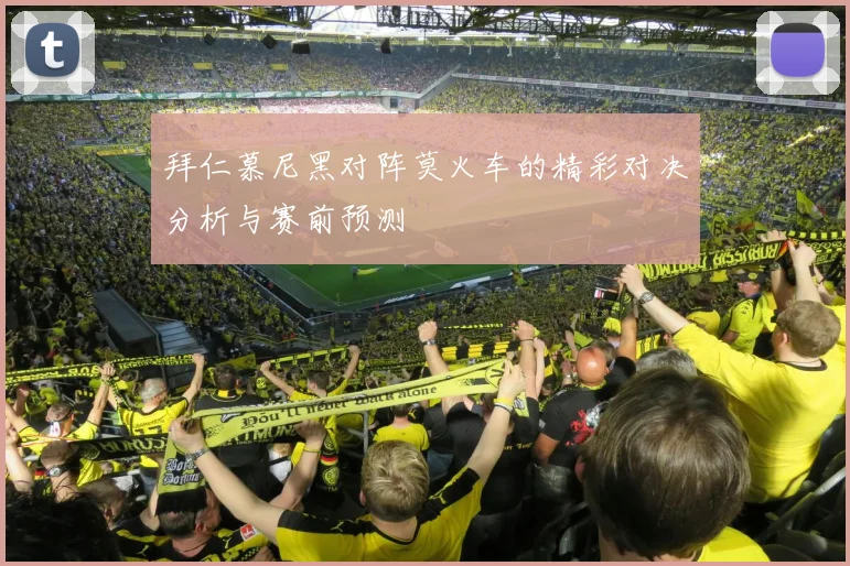 拜仁慕尼黑对阵莫火车的精彩对决分析与赛前预测