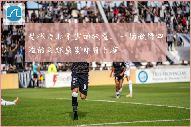 赫根与北平雪的较量：一场激情四溢的足球盛宴即将上演