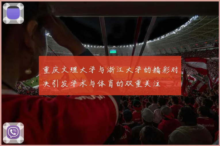 重庆文理大学与浙江大学的精彩对决引发学术与体育的双重关注