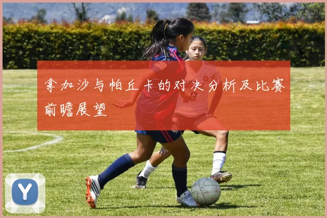 拿加沙与帕丘卡的对决分析及比赛前瞻展望