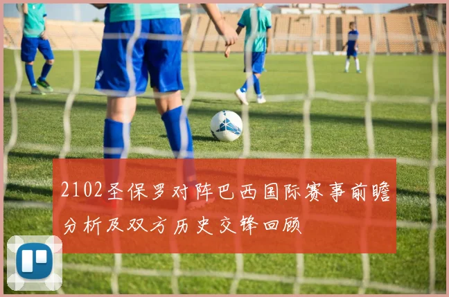 2102圣保罗对阵巴西国际赛事前瞻分析及双方历史交锋回顾