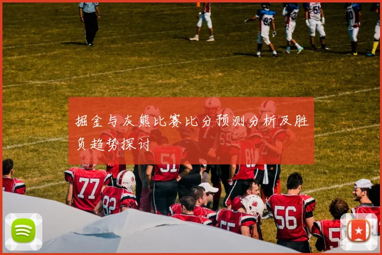 掘金与灰熊比赛比分预测分析及胜负趋势探讨