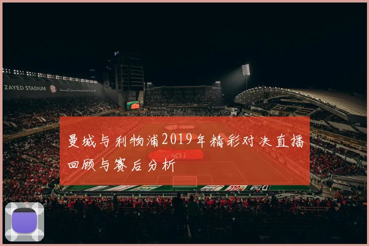 曼城与利物浦2019年精彩对决直播回顾与赛后分析